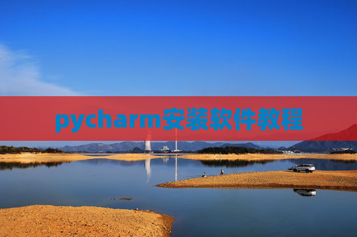 pycharm安装软件教程 pycharm安装软件教程